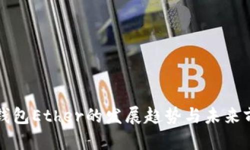 以太坊钱包Ether的发展趋势与未来前景探讨