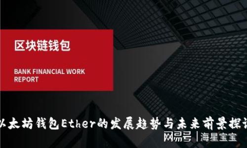 以太坊钱包Ether的发展趋势与未来前景探讨