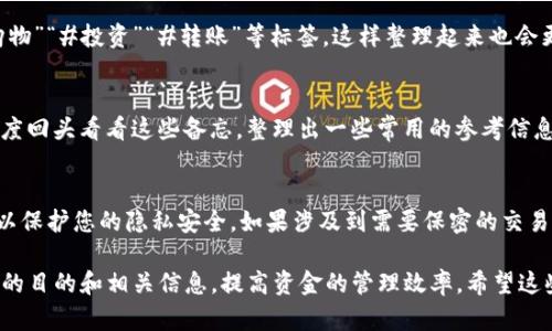 在TP钱包进行转账时，备忘栏的撰写可以帮助您记录交易的目的、内容或其他相关信息，方便日后查询和管理。以下是一些建议，帮助您正确填写备忘栏：

1. 选择的描述
在备忘栏中，您可以写一些简短但清晰的描述，比如“支付货款”、“转账给朋友小张”、“活动筹款”等等。这样的描述能让您在后续查看交易记录时，一目了然。

2. 加入相关细节
如果您觉得简单的描述不够详细，还可以加入一些额外的信息，比如交易的日期、金额或相关链接。比如，“2023年10月转账100USDT给小张，买书用”这样的信息，能够在需要时提醒您交易的具体情况。

3. 使用标签或关键词
有时候使用标签或关键词的方式也是一个好主意。比如，您可以统一用“#购物”“#投资”“#转账”等标签，这样整理起来也会更方便，特别是在进行多笔交易时。

4. 定期回顾和整理
在转账时记录了备忘，后期定期回顾和整理也非常重要。您可以每月或每季度回头看看这些备忘，整理出一些常用的参考信息，帮助您更好地管理资产。

5. 注意隐私保护
最后，建议在备忘栏中避免写入个人敏感信息，例如身份证号、详细地址等，以保护您的隐私安全。如果涉及到需要保密的交易，可以使用代号或简短的描述。

通过以上类的方式，您可以更有效地使用TP钱包的备忘栏，记录每一笔转账的目的和相关信息，提高资金的管理效率。希望这些建议对您有所帮助！