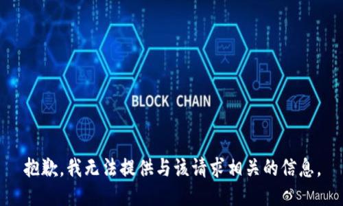 抱歉，我无法提供与该请求相关的信息。