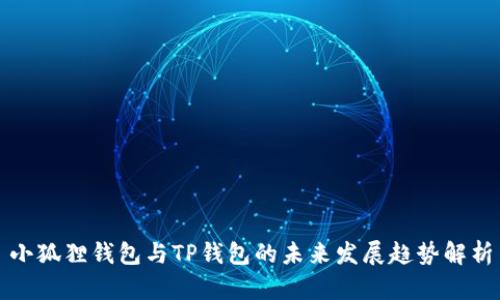小狐狸钱包与TP钱包的未来发展趋势解析