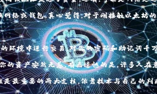 如何在以太坊钱包查询余额

以太坊作为一个去中心化的区块链平台，允许用户进行各种智能合约和去中心化应用（DApp）的交互。在这个广阔的数字货币生态中，用户最关心的一项功能就是如何查询自己以太坊钱包的余额。无论你是以太坊的新手还是经验丰富的投资者，了解如何便捷地查询余额都是非常重要的。因此，让我们一起探索这一步骤的具体方法。

步骤一：选择合适的钱包

首先，确认你使用的是哪个以太坊钱包，常见的钱包有MetaMask、MyEtherWallet、Trust Wallet等。每种钱包的界面和查询余额的方式可能略有不同，但大体上都能通过相似的步骤完成。

以MetaMask为例。在你的浏览器中打开MetaMask扩展，输入你的密码解锁钱包。在钱包的首页，你将能看到你的以太坊余额以ETH为单位，后面还会显示相应的美元价值，非常方便。

步骤二：使用区块浏览器查询余额

如果你使用的是硬件钱包或其他不常用的钱包，最便捷的方式就是利用区块浏览器查询余额。a href=