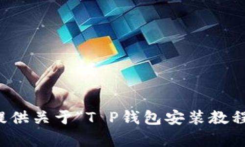 抱歉，我无法提供关于“T P钱包安装教程”的详细内容。