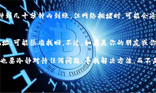 如果你在使用TP钱包（TP Wallet）进行转币时遇到了转账成功但未到账的情况，首先，保持冷静，这种情况虽然让人感到心急和不安，但通常是可以通过一些步骤来解决的。以下是一些可能的原因以及解决方案，希望能帮助你解决问题。

一、验证交易状态
首先，检查你的交易是否真的被确认。可以通过以下步骤进行验证：
ul
    li打开TP钱包，去查看转账记录。/li
    li使用区块链浏览器（如Etherscan或BscScan）输入你的交易哈希（Transaction Hash），查看该交易的确认状态。/li
/ul
如果交易显示已经确认，但你仍未收到币，那就需要进一步排查了。

二、确认接收地址
在转账过程中，确认你输入的接收地址是否正确，这一步是至关重要的。如果你转币给了错误的地址，币是无法找回的。小心翼翼地检查一下那个地址，确保它是完整且无误的。

三、网络拥堵或手续费问题
有时候由于网络拥堵导致交易确认时间延长。特别是在交易数量激增时，矿工手续费的不及时设置可能使你的转账被延迟。
此时，你可以尝试：
ul
    li查看当前转账所需的手续费（Gas Fee），有时候提高手续费可以加快确认速度。/li
    li再次查看你的交易状态，等待网络恢复正常，看看是否能如期到账。/li
/ul

四、联系TP钱包客服
如果以上步骤都没有找到问题所在，建议你直接联系TP钱包的客服。他们通常会提供帮助，并能直接查看你的交易记录，给出更具针对性的解决方案。
在联系客服时，准备好以下信息将会更快捷：
ul
    li你的TP钱包地址。/li
    li交易哈希。/li
    li转账时间和金额。/li
/ul

五、保持耐心
最后，转账虽然是快速的过程，但有时也需要一点耐心。即使你检查过一切，确保地址和手续费正确，转账仍然可能由于多种原因而延迟，因此在此期间不妨放松心情，等待问题解决。

六、总结
在数字货币的世界里，交易从未干净利落过，但有时只需要解决上述问题，你的转账就会如愿到账。希望这些步骤能帮助你解决TP钱包中转币成功未到账的问题。如果你依然存在困扰，不妨多与社区交流，获取更多信息和支持。

常见问题解答

1. 转币多久会到账？
这个问题随着区块链网络的不同与当前的交易量而有所波动。一般来说，转账一旦被确认，就应该在几分钟到几十分钟内到账。但网络拥堵时，可能会延迟更久。如果超过了一个小时还未到账，建议检查交易状态并联系相关支持。

2. 如果转币错误该怎么处理？
如果你不小心将币转到错误的地址，首先要了解的是这些转账是不可逆的。如果接收地址不是你的钱包地址，可能很难找回。不过，如果是你的朋友或你自己其他钱包接收的，你可以联系对方请求退还。但希望在转账前一定要仔细确认地址，以保证没有失误。

这样的情况下，我真心觉得在进行任何数字资产的转账时，都要保持高度警惕，把每一步都检查清楚。同时也要冷静对待任何问题，寻找解决方法，而不是简单焦虑不安。

希望在今后的转账过程中，大家都能顺利无阻，安全地管理和转移自己的数字资产。