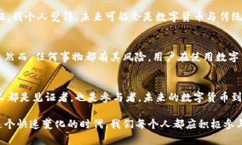 tiaoti苏州数字货币的发展趋势与未来展望/tiaoti  
苏州,数字货币,区块链,金融科技/guanjianci  

引言  
在这个科技飞速发展的时代，数字货币作为一种新兴的金融工具，正逐步走入公众的视野。而在中国，苏州这座历史悠久的城市，凭借其独特的地理优势与经济发展潜力，正成为数字货币试点的重要城市之一。前不久，苏州的数字货币相关报道层出不穷，这不仅引起了公众的关注，也为我们提供了探索数字货币未来发展的契机。  

数字货币的基本概念  
数字货币是一种以电子形式存在的货币，广义上包括了加密货币和央行发行的数字货币。与传统的纸币相比，数字货币的交易过程更加高效、透明，且具有一定的去中心化特性。不可否认的是，数字货币的出现为现代金融体系带来了全新的变革，特别是在支付、结算和金融科技服务方面。  

苏州数字货币的发展现状  
据最新报道，苏州已开始在多个领域推进数字货币的应用，尤其是在公共交通、商业支付和政府服务中。市民可以通过下载相关应用程序，实现用数字货币支付公交车费、地铁票以及其他日常消费。此外，苏州还计划与本地银行及金融机构合作推进数字货币的普及，以提升地方经济的活力。  

数字货币与区块链技术的关系  
区块链技术是数字货币能够蓬勃发展的重要基础。它以去中心化的特点，为数字资产的安全、透明交易提供了可靠的保障。苏州在推动数字货币的同时，也致力于发展区块链产业，推动相关技术的研究与应用。真实地说，对于区块链的应用前景，我感到十分兴奋！  

未来发展趋势  
未来，苏州的数字货币发展很可能走向以下几个方向：  
h41. 政府推动与政策支持/h4  
随着政策环境的逐渐放开，政府在数字货币领域的推动力度将会加大。苏州市政府已启动了一系列相关政策，为数字货币的开发与应用提供政策支持。这不仅能促进本地经济的转型，也为未来的区块链金融生态系统打下基础。  

h42. 日常生活的广泛应用/h4  
数字货币可能会逐渐融入居民的日常生活中，未来的星巴克，不再是一杯咖啡的故事，而是一个数字钱包的汇聚地。想象一下，走进一家商店，支付的时候只需扫一下二维码，几秒种就能完成交易，真心觉得这是一种多么方便的体验！  

h43. 金融科技的创新/h4  
随着数字货币的普及，金融科技（Fintech）也将在苏州迎来更多的创新和机遇。越来越多的初创企业将致力于研发基于数字货币的支付、借贷、投资等金融服务，为用户提供更加个性化的金融服务。真心希望这种创新能让每一个人都能享受到现代金融的便利。  

可能相关的问题  
h41. 数字货币是否会取代传统支付方式？/h4  
这是一个值得深思的问题。不可否认，数字货币的安全性和便捷性确实给传统支付方式带来了一定的冲击。可是，是否能完全取代传统支付方式还需要时间来验证。我个人觉得，未来可能会是数字货币与传统支付共同存在的时期。传统支付方式有着自身的用户基础和信任体系，而数字货币则在效率和技术上具有优势。或许，我们会看到一个更加多元化的支付生态。  

h42. 数字货币的安全性如何保障？/h4  
这是用户最关心的一个问题。毕竟，提到货币，就绕不开安全性的问题。目前来说，数字货币的安全性主要依赖于区块链技术的不可篡改与加密算法的高强度防护。然而，任何事物都有其风险，用户在使用数字货币的同时，也需注意保护个人信息，务必使用可信赖的平台进行交易。我坦言，对于新兴的数字货币，我仍有些担心，所以我始终保持谨慎的态度。  

总结  
数字货币的洗礼使我们逐步走向一个全新的金融时代，而苏州凭借其独特的经济结构与人文背景，正在演绎这一金融变革的精彩篇章。在这场变革中，我们每个人都是见证者，也是参与者。未来的数字货币到底会如何发展，如何改变我们的生活？我们拭目以待。

撇开一切复杂的数据和技术细节，我真心地认为，数字货币的未来充满可能。无论我们从事什么工作，生活在何处，数字货币都将以不同方式影响我们的日常。在这个快速变化的时代，我们每个人都应积极参与到数字经济的发展中来，迎接未来的新生活。