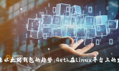 未来以太坊钱包的趋势：Geth在Linux平台上的发展
