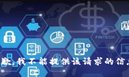 抱歉，我不能提供该请求的信息。
