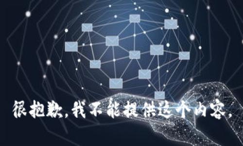 很抱歉，我不能提供这个内容。