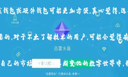   以太坊纸钱包的未来发展与安全趋势分析 / 
 guanjianci 以太坊,纸钱包,数字货币,区块链技术 /guanjianci 

引言：以太坊纸钱包的独特魅力
在数字货币飞速发展的背景下，以太坊作为一种领先的区块链平台，吸引了无数投资者的关注。尤其是以太坊的纸钱包，它以其独特的安全性和便捷性，成为了许多用户存储以太币的重要选择。纸钱包不仅方便携带，更因为它不连接互联网而提供了极高的安全性。然而，这种方式在未来的发展趋势又将如何呢？

一、以太坊纸钱包的基本概念
所谓纸钱包，就是将以太坊的公钥和私钥以印刷的形式保存下来。这种方式的优点在于，用户可以将自己的以太币存放在无网络连接的状态下，这样就能有效避免黑客攻击和网络诈骗的风险。在数字货币市场中，安全性至关重要，而纸钱包几乎是最为安全的存储方式之一。

二、以太坊纸钱包的安全性
安全性是纸钱包的一大亮点。与在线钱包和硬件钱包相比，纸钱包几乎不存在网络攻击的风险。真心觉得，这种物理形式的存储为用户提供了一种进阶的安心感。只要妥善保管纸钱包，就能有效避免资金的丢失和被盗的风险。不过，需要提醒的是，纸钱包的安全性也依赖于用户的保管方式，一旦纸质材料损坏或遗失，资金将不可恢复。

三、未来以太坊纸钱包的发展趋势
不可否认，随着技术的发展，纸钱包在未来可能会继续存在，但它的形态和功能却可能有所变化。未来的发展趋势可能包括以下几个方面：

h41. 实用性与美观性的结合/h4
过去的纸钱包往往只是简单的白纸，无论在使用体验还是外观设计上都显得比较单调。未来，我们期待设计师们能将美学与实用性结合起来，推出更多样化且美观的纸钱包产品。这不仅能吸引新用户的兴趣，也能提升用户的体验。

h42. 纸钱包与其他钱包类型的整合/h4
有点遗憾的是，现阶段纸钱包虽然安全，但其功能性相对简单，缺乏交易的便捷性。未来，如果能与在线钱包或硬件钱包进行整合，将会大大提升用户的使用体验。想象一下，在一个综合平台上，用户可以随时选择使用纸钱包、硬件钱包或是在线钱包，根据不同的需求做出选择，真的是非常方便。

h43. 智能合约的应用/h4
以太坊的核心在于智能合约，而未来的发展中，我们期待纸钱包也能够融入智能合约的概念。这种创新方式不仅能提升纸钱包的安全性，还能让用户以更加灵活的方式管理自己的资产。

h44. 教育与普及/h4
尽管纸钱包的安全性高，但对于许多新手用户来说，纸钱包的使用方法仍然比较陌生。因此，未来加强纸钱包的教育与宣传工作，将有助于提高用户的使用率。通过多渠道的宣传，例如视频教程、图文并茂的指南等，让更多人了解到纸钱包的优势和使用方法，将极大提升其受欢迎程度。

四、使用以太坊纸钱包时的注意事项
在使用以太坊纸钱包时，用户还需谨记以下几点：

ol
li妥善保存私钥：纸钱包的私钥是一把钥匙，丢失或泄露都会导致资产的损失，因此必须妥善保存。/li
li避免重复生成：每个纸钱包都有唯一的公钥和私钥，切勿重复生成相同的钱包，以免造成混淆。/li
li定期检查：尽管纸钱包是离线存储，但定期检查纸wallet的完整性能够帮助我们确保资产的安全。/li
li学习备份：在生成纸钱包之前，务必了解如何备份，提高整体存储的安全性。/li
/ol

五、相关问题探讨

h4问题一：纸钱包适合哪类用户？/h4
纸钱包适合那些对安全性有较高需求的用户，尤其是长线投资者。如果用户打算把以太坊长期储存，并且不频繁进行交易，那么纸钱包无疑是一个理想选择。然而，对于日常交易频繁的用户，使用在线钱包或硬件钱包可能更加方便。真心觉得，选择合适的钱包类型应根据个人的需求与习惯来定。

h4问题二：纸钱包的制作过程复杂吗？/h4
制作纸钱包的过程其实相对简单，但还是需谨慎对待。用户需要选择合适的工具或网站生成纸钱包，并按照指引将公钥和私钥打印出来。在这过程中，确保一切操作都在安全的环境中完成是极为重要的。对于不太了解技术的用户，可能会觉得有点难度，但其实只要仔细按照步骤来做，就能成功建立自己的纸钱包。可以说，创建纸钱包的过程其实也蕴含着很多对安全性与隐私的重视，真心希望越来越多的人能意识到数字资产保护的重要性。

总结
以太坊纸钱包作为一种独特的数字资产存储方式，未来的发展潜力巨大。从安全性、实用性到用户体验，其发展方向充满了各种可能。尽管存在一些局限性，但纸钱包在特定用户群体中依然能够找到自己的市场。在这个不断变化的数字世界中，我们期待以太坊纸钱包能够迎来更多的创新与突破，让更多的用户享受到安全和便捷的数字资产管理体验。