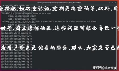 钱包App是一种便捷的数字工具，旨在帮助用户管理和使用他们的财务。随着移动支付和数字交易的普及，钱包App的功能和应用领域不断扩大。本文将深入探讨钱包App的多种用途以及其在现代生活中的重要性。

钱包App的基本功能
首先，钱包App的核心功能是存储和管理用户的银行卡、信用卡信息。通过这些信息，用户可以快速完成线上购物、支付账单等日常支出。此外，钱包App通常会整合其他功能，如优惠券管理、积分跟踪和消费记录，用户可以更加轻松地掌控自己的消费状况。

便捷的支付体验
钱包App的便捷支付功能是其受欢迎的原因之一。用户只需通过手机就可以完成支付，而不再需要随身携带多张银行卡。这不仅提升了支付的效率，还减少了物理卡片的磨损和丢失的风险。想象一下，在咖啡店排队时，只需掏出手机，扫一扫二维码即可完成支付，真心觉得这节省了很多时间！

安全性与隐私保护
许多人对在线支付的安全性表示担忧。然而，钱包App通常采用多重安全措施，如指纹识别、面部识别和加密技术，以保护用户的交易和个人信息。不仅如此，有些钱包App还会提供一键冻结卡片的功能，一旦用户发现卡片丢失或者被盗，可以立即锁定，防止损失的扩大。但如果可以加入更多的安全保障措施，那就更好了。

预算管理与财务规划
钱包App不仅仅是支付工具，它还可以作为个人财务管理的助手。许多钱包App提供消费分析功能，可以自动分类用户的支出，让用户清楚了解自己的消费习惯。有点遗憾的是，并不是所有的App都能做到这一点。通过这样的分析，用户可以制定预算目标，让每一笔钱的使用都更有计划性，从而达到更好的财务管理效果。

优惠和奖励机制
另一个重要的功能是钱包App通常会与商家和服务提供者合作，提供专属优惠和奖励。用户通过App进行消费，可以获得积分、折扣或者返利。这种方式不仅可以激励用户更多地使用该App，也让用户在日常消费中享受实际的经济利益，增强了用户的黏性。

跨境支付和货币兑换
随着全球化的发展，越来越多的人需要进行跨境支付和货币兑换。钱包App为此提供了相关功能，使得用户在不同国家和地区也能方便地完成支付。当然，有些App在汇率方面可能会有一定的差异，用户在使用时需要多留心。想想在国外旅行时，只需在钱包App中选择你需要的货币，就能瞬间完成支付，这样的体验真是太方便了！

钱包App的未来发展
随着科技的不断进步，钱包App的未来发展将更加多元化。例如，人工智能和大数据分析的应用，可以让钱包App更准确地预测用户的消费趋势，提供个性化的理财建议。我们或许会看到钱包App融合更多的功能，如虚拟资产的管理、保险服务等，真正成为个人财务的“一站式服务平台”。

潜在问题探讨
钱包App在便捷、实用的同时，确实也面临一些挑战。例如，用户可能会关心钱包App的安全性，以及个人信息是否会被泄露。这就引出了两个潜在的问题：

钱包App安全吗？
安全性是用户最为关注的问题之一。尽管钱包App通常拥有多重安全防护措施，然而在数字时代，网络安全从来没有绝对的安全。用户在使用前需确保下载正规渠道的App，并启用各类安全措施，如双重认证、定期更改密码等。此外，用户还应该保持警惕，不随意点击不明链接，尽量在安全的网络环境下使用钱包App，从根源上降低风险。在这一点上，我们可以说，安全的责任不仅在于开发者，更在于用户自己的操作习惯。

钱包App的用户体验如何？
用户体验一直是移动应用成功的关键因素。虽然大多数钱包App在界面设计和操作流程上都力求，但仍有不少用户反馈使用过程中遇到过各种问题，比如加载慢、功能繁琐、客服响应不及时等。有点遗憾的是，这些问题可能会导致一些用户流失。因此，开发者在设计和更新App时，务必考虑用户的反馈，加大对用户体验的力度。最终，好的用户体验将有助于吸引并留住更多用户。

总结
钱包App的出现，为我们的生活提供了极大的便利，它不仅仅是一个简单的支付工具，更是财务管理的助手。随着技术的不断创新，钱包App将在未来的发展中不断扩展其应用场景和功能，为用户带来更优质的服务。那么，大家是否已经在使用钱包App来管理自己的财务了呢？对于未来钱包App的发展，您有什么期待呢？

希望这样的内容能够满足您的需求，并为您提供更深入的理解与思考。