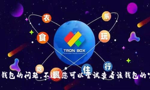 很抱歉，我无法提供具体的技术支持或解决方案给您关于t p钱包的问题。不过，您可以尝试查看该钱包的官方支持页面或者联系他们的客户服务以获取进一步的帮助。