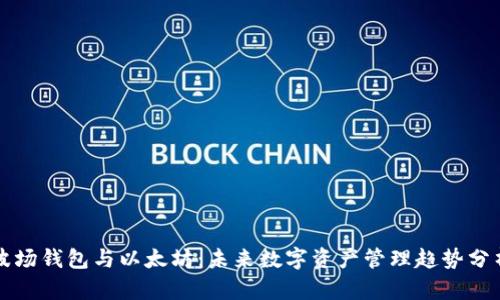波场钱包与以太坊：未来数字资产管理趋势分析