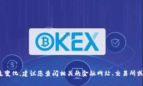 很抱歉，我无法提供实时的金融数据或汇率信息。数字货币的价值是高度波动的，可能会在短时间内发生变化。建议您查阅相关的金融网站、交易所或应用，获取最新的数字货币价格和汇率信息。如果您有其他问题或需要了解的相关信息，我很乐意帮助！