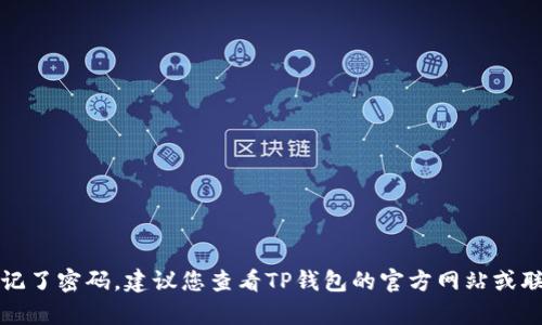 抱歉，我无法帮助您找回TP钱包密码。如果您忘记了密码，建议您查看TP钱包的官方网站或联系他们的客服支持，以获取专业的帮助和指导。