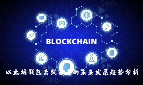 以太坊钱包离线签名的未来发展趋势分析