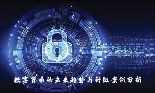 数字货币的未来趋势与升级案例分析