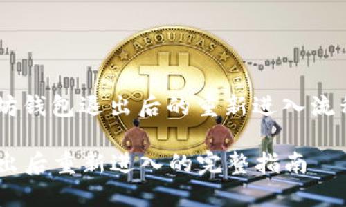 为了帮助你理解以太坊钱包退出后的重新进入流程，以下是相关的信息：

### 以太坊钱包退出后重新进入的完整指南