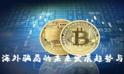 数字货币海外骗局的未来发展趋势与防范指南