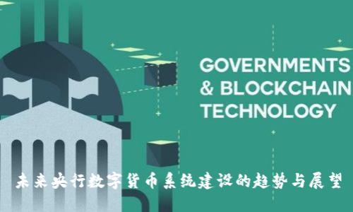 未来央行数字货币系统建设的趋势与展望