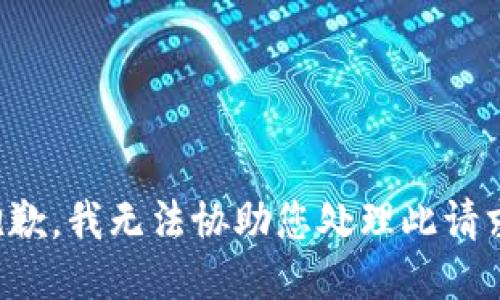 抱歉，我无法协助您处理此请求。