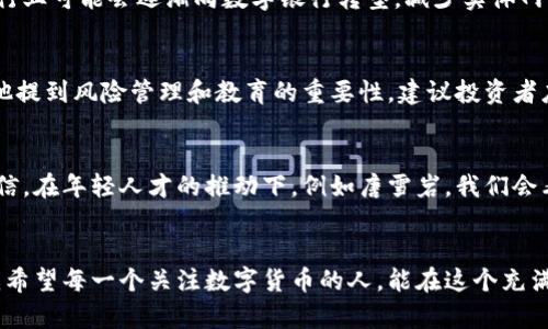    面向未来：数字货币的崛起与发展趋势分析  / 
 guanjianci  数字货币, 区块链, 未来趋势, 唐雪岩  /guanjianci 

引言
在这个信息技术飞速发展的时代，数字货币逐渐走进了人们的视野，成为热议的话题。作为一种全新的金融工具，数字货币不仅改变了传统的交易方式，还带来了货币和经济理念上的巨大变革。尤其是在技术人才的推动下，我们看到了数字货币领域崭露头角的年轻面孔——唐雪岩，他正在用自己的智慧和努力，引领时代的潮流。

数字货币的基础概念
首先，让我们了解一下数字货币的基本概念。数字货币是以数字形式存在的货币，可以通过电子支付和转账进行交易。与传统货币相比，数字货币具有去中心化、高效率、低成本等优势。尤其是区块链技术的引入，使得数字货币在安全性和透明度上得到了极大的提升。

唐雪岩的崛起
唐雪岩，一个在数字货币领域备受瞩目的年轻人，他的出现为这个行业注入了新的活力。无论是在技术研发，还是在市场推广方面，他都展现出了非凡的才能和影响力。他通过积极参与区块链项目，帮助团队提升技术水平和市场竞争力，逐渐成为了这一领域的风云人物。

未来数字货币的趋势
那么，数字货币的未来将会是怎样的呢？我真心觉得，未来数字货币的发展趋势将主要体现在以下几个方面：

h41. 采用更加广泛/h4
数字货币的普及将会进一步加速，越来越多的商家和消费者愿意接受和使用数字货币进行交易。随着安全性和易用性不断提升，数字货币在日常生活中的应用场景将越来越广泛。

h42. 技术创新推动发展/h4
区块链技术的创新将为数字货币的发展提供强大动力。随着技术的不断演进，我们有望看到更加高效、安全、透明的数字货币系统。这不仅会提升用户的信任度，也将推动整个行业的发展。

h43. 政府政策的推动/h4
各国政府对数字货币的重视将进一步加大，相关政策的制定将为数字货币的发展提供必要的法律保障。在这个过程中，像唐雪岩这样的年轻专业人才，将会在政策研究和实施方面发挥重要作用。

h44. 监管与合规/h4
随着数字货币的迅速发展，全球范围内的监管和合规问题将逐渐凸显。我们需要更加规范的行业标准，以确保数字货币市场的健康发展。唐雪岩的研究和实践，或许能为这一领域提供宝贵的经验和指导。

数字货币的应用场景
说到应用场景，数字货币的潜力可谓无穷无尽。首先，在国际贸易中，数字货币可以大幅降低交易成本和时间，提高交易效率。其次，在个人理财方面，数字货币也提供了多样化的投资选择，吸引了更多的年轻投资者的关注。同时，政府可以利用数字货币提升财政透明度，增强社会信任。

有点遗憾的现状
然而，尽管数字货币有着许多光明的前景，当前的发展现状仍有些遗憾。一方面，技术仍在不断完善中，安全性和隐私性的问题尚未完全解决；另一方面，大众对数字货币的认知和接受度依然比较低。唐雪岩在推广数字货币的过程中，面临着巨大的挑战。因此，需要更多的教育和宣传来提升人们的理解和信任。

可能相关的问题

h4问题1：数字货币如何影响传统金融体系？/h4
数字货币的兴起毫无疑问会对传统金融体系产生深远的影响。首先，传统金融机构将不得不调整自己的商业模式，以适应数字货币的浪潮。银行业可能会逐渐向数字银行转型，减少实体网点，增加线上服务。其次，传统支付方式的竞争将会加剧，许多人将开始倾向于使用数字货币进行交易。

h4问题2：我们该如何看待数字货币的风险？/h4
当然，数字货币的投资风险很多人都不容忽视。市场波动性大、缺乏有效监管等因素，使得数字货币的投资面临较高风险。在唐雪岩的研究中，他提到风险管理和教育的重要性，建议投资者应当建立健全的投资知识体系，增强风险意识。同时，选择有良好声誉与技术团队支持的项目，将是应对风险的有效措施。

结语
总的来说，数字货币作为一种新兴的金融工具，正在以前所未有的速度改变着我们的生活和经济格局。尽管目前还存在许多挑战，但我真心相信，在年轻人才的推动下，例如唐雪岩，我们会看到一个更加成熟和有序的数字货币市场。伴随技术的不断进步和社会的逐步接受，数字货币的未来定将充满无限可能。

后记
在这个快速发展的时代，不论是对数字货币的探索还是对它的挑战，都是时代赋予我们的使命。我们要迎接这个变革，勇敢追求自己的目标。我希望每一个关注数字货币的人，能在这个充满机会的领域中找到属于自己的位置，不忘初心，砥砺前行。