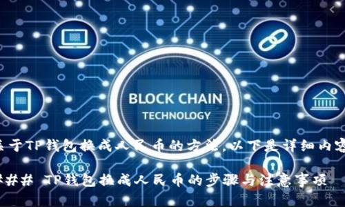 关于TP钱包换成人民币的方法，以下是详细内容。

### TP钱包换成人民币的步骤与注意事项