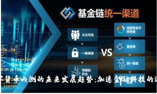 数字货币内测的未来发展趋势：加速金融科技的进步