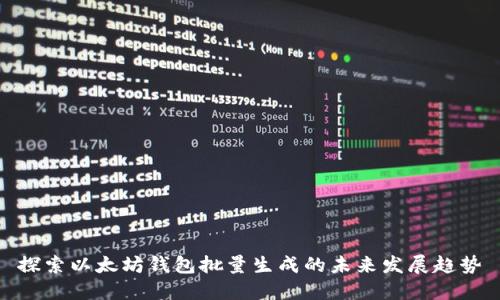 探索以太坊钱包批量生成的未来发展趋势