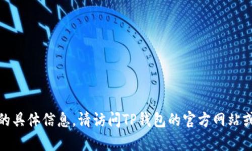 很抱歉，我无法提供关于“TP钱包客服在线时间”的具体信息。请访问TP钱包的官方网站或联系他们的客服以获取最新的支持和服务信息。
