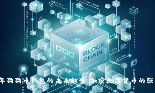 2023年狗狗币钱包的未来趋势：加密数字货币的强大工具