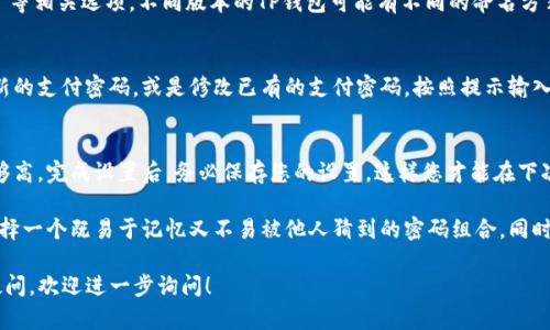 关于TP钱包的支付密码设置，可以通过以下步骤进行，但具体步骤需要查看TP钱包的最新版本和用户手册。以下是一般的步骤指南：

步骤一：打开TP钱包应用
首先，在您的移动设备上找到并打开TP钱包应用。如果您还没有安装TP钱包，您需要先在应用商店下载并安装它。

步骤二：登录您的账户
在打开应用后，输入您的账户信息进行登录。如果您是新用户，您可能需要先注册一个新账户，按照提示完成注册流程。

步骤三：访问账户设置
成功登录后，通常在应用的主界面有一个“设置”或“个人中心”的选项。点击该选项，您将进入账户设置界面。

步骤四：找到支付密码选项
在设置菜单中，查找“支付密码”或“安全设置”等相关选项。不同版本的TP钱包可能有不同的命名方式，但都应该能在设置中找到。

步骤五：设置或修改支付密码
进入支付密码设置后，您可以选择设置一个新的支付密码，或是修改已有的支付密码。按照提示输入您希望设置的密码，并确认密码。

步骤六：保存设置
确保您输入的密码可以被记住，且安全性足够高。完成设置后，务必保存您的设置，这样您才能在下次交易时顺利使用支付密码。

需要注意的是，在设置支付密码时，应尽量选择一个既易于记忆又不易被他人猜到的密码组合。同时，建议定期更换支付密码以增强账户安全性。

如果您对TP钱包的支付密码设置还有其他疑问，欢迎进一步询问！