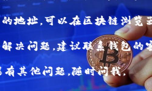 很抱歉，你遇到了这个问题。以下是一些可能的解决方案和建议：

1. **等待**: 有时候转账可能需要一些时间被确认和显示。建议等待几分钟后再查看。

2. **检查网络**: 确保你的网络连接正常。网络不稳定可能会导致钱包显示问题。

3. **版本更新**: 检查你使用的钱包应用是否是最新版本。如果不是，可以尝试更新到最新版本。

4. **查看区块链**: 如果你知道钱包的地址，可以在区块链浏览器上查询交易是否成功。

5. **联系客服**: 若以上方法都无法解决问题，建议联系钱包的客服或技术支持，以获得更专业的帮助。

希望这些建议能帮助你解决问题！如果有其他问题，随时问我。