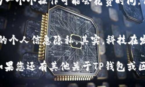您可以按照以下步骤清空TP钱包中的授权设置。这里提供的步骤适合大部分用户，确保能够帮助您有效管理和删除授权。

### 步骤清空TP钱包授权

第一步：打开TP钱包应用
首先，在您的手机上找到并打开TP钱包应用。如果您还没有安装这个应用，请前往相应的应用商店下载并安装。TP钱包的界面通常简洁易懂，进行操作之前，确保您已经登录到自己的钱包账户。

第二步：进入设置菜单
在应用主界面上，您会看到多个功能选项。找到并点击“设置”按钮，通常它位于应用的底部或者右上角。进入设置菜单后，您可以找到“授权管理”或“权限设置”等相关选项。

第三步：查看授权列表
在授权管理界面，您可以看到您当前所有的授权列表。这里会列出您以前授权的DApps（去中心化应用）或服务，您可以逐一查看哪些应用拥有对您钱包的访问权限。

第四步：选择需要清空的授权
在授权列表中，找到您想要清空授权的特定应用或服务。有些应用可能需要更高的权限而另一些则只是查看权限，确保您了解每个应用的功能及其风险。

第五步：撤销授权
点击您想撤销授权的应用，通常会看到一个“撤销授权”或“清空权限”的按钮。确认后，系统会提示您撤销权限的后果，确保了解这些内容后，点击确认。完成此操作后，相关DApp将不再拥有对您钱包的访问权限。

第六步：确认操作成功
撤销授权后，请返回授权管理页面，确保您清空的应用不再出现在列表中。最后，关闭设置菜单，返回主界面，安心使用您的TP钱包。

### 可能相关的问题

问题一：TP钱包授权撤销后还能恢复吗？
撤销了TP钱包的授权后，通常是不可逆的。您需要重新进行授权，如果想要再次使用该DApp，您能随时返回授权管理界面，再次授权。如果您有点遗憾，觉得某个应用很实用，但又对其授权存有顾虑，可以考虑只授权所需的最低权限。

问题二：是否可以批量撤销多个授权？
当前TP钱包的特性多为单个授权管理，想要批量撤销可能需要涉及更深层次的设定。确实有些用户感到有点麻烦，因为一个个操作可能会花费时间。但考虑到安全性，建议用户逐一检查每个应用的权限并进行管理。总之，您的钱包的安全性总是第一位的。

### 结语
通过上述步骤，您应该能够顺利清空TP钱包的授权。管理好钱包的授权，不仅仅是保护您的资金安全，同时也是维护您的个人信息隐私。其实，科技在发展，应用在进步，我们每个人都应该保持警惕，合理使用每一个DApp，为自己打造更安全、更高效的数字资产管理环境。

我真心希望以上的指引能够帮助到各位TP钱包用户，感受科技给我们带来的便利，同时也要铭记保护隐私的重要性。如果您还有其他关于TP钱包或区块链的问题，欢迎随时交流！