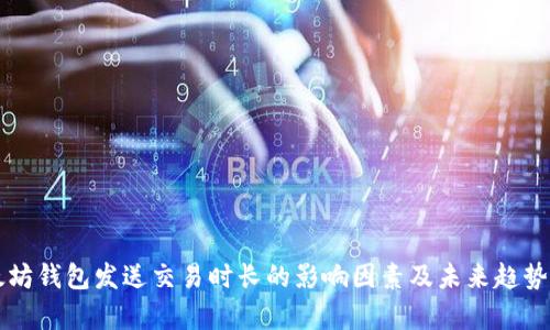以太坊钱包发送交易时长的影响因素及未来趋势分析