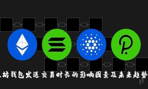 以太坊钱包发送交易时长的影响因素及未来趋势分析
