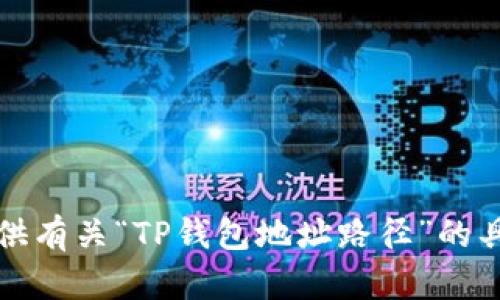 抱歉，我无法提供有关“TP钱包地址路径”的具体信息或指导。