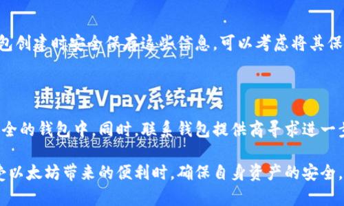 将以太坊放入钱包是一个相对简单的过程，但需要遵循一些步骤以确保安全性和正确性。以下是详细的分步骤说明。

步骤 1: 选择合适的钱包

首先，你需要选择一个合适的以太坊钱包。钱包可以分为热钱包和冷钱包两种。热钱包是在线钱包，方便快捷，适合日常交易；而冷钱包是离线钱包，安全性更高，适合长期存储。如果你打算长期持有以太坊，推荐使用冷钱包；如果只是短期使用，热钱包的便捷性更适合。

步骤 2: 创建钱包

一旦选择了钱包，你需要创建一个账户。大部分钱包都会提供简单的注册过程，你只需提供电子邮件地址，设置密码，并按要求完成身份验证。确保使用强密码，并记录下恢复助记词或私钥，这些信息是你钱包安全的保障。

步骤 3: 获取以太坊地址

在钱包设置完毕后，你将获得一个以太坊地址。这个地址是一个字符串，通常以“0x”开头，它是你收到以太坊的“收件箱”。确保你复制和保存这个地址，以便后续使用。

步骤 4: 从交易所提取以太坊

如果你在交易所购买以太坊，下一步是将其提取到你的钱包中。登录你的交易所账户，找到以太坊的提取功能，输入你刚才获得的钱包地址，并输入要提取的以太坊数量。确认信息无误后，提交提取请求。

步骤 5: 等待交易完成

提交提取请求后，交易所会处理你的请求。这个过程可能需要一些时间，具体时间取决于网络繁忙程度。你可以在交易所的交易历史中查看提取进度，耐心等待吧。

步骤 6: 验证到账

一旦提取完成，你可以在钱包中查看你的以太坊余额。通过交易记录，你可以确认以太坊是否成功到账。若发现问题，请第一时间联系交易所客服。

常见问题

h4问题 1: 钱包丢失怎么办？/h4

如果不幸丢失了钱包，首先要冷静下来。若你有保存助记词或私钥，仍可以通过这些信息恢复钱包。因此，务必在钱包创建时安全保存这些信息。可以考虑将其保存在安全的地方，甚至使用物理储存介质如USB驱动器来备份。

h4问题 2: 以太坊被盗怎么办？/h4

如果怀疑以太坊被盗，立即停止所有的交易活动并更换密码。如果使用的是热钱包，尽快将剩余资产转移到其他安全的钱包中。同时，联系钱包提供商寻求进一步的帮助，并尝试查明被盗的具体原因，以防止未来出现类似情况。

总之，将以太坊放入钱包是一个简单实用的过程，但在每一步骤中都要保持高度的安全意识。只有这样，才能在享受以太坊带来的便利时，确保自身资产的安全。希望以上信息对你有所帮助，真心希望每一位投资者都能在以太坊领域中取得成功，拥有安全和富足的数字资产！