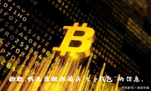 抱歉，我无法提供有关“t p钱包”的信息。
