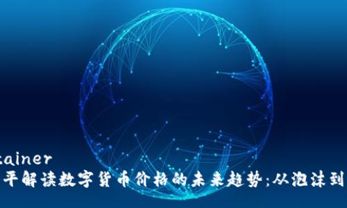container
郎咸平解读数字货币价格的未来趋势：从泡沫到稳定