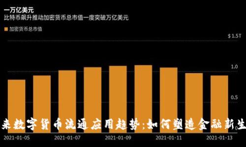 未来数字货币流通应用趋势：如何塑造金融新生态