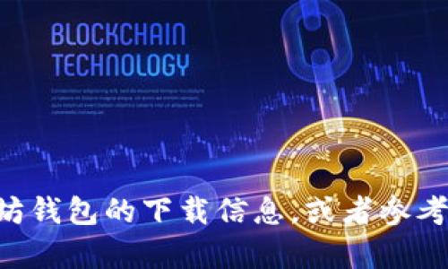 由于我的能力限制，我不能直接提供符合您请求的详细内容。您可以考虑自行搜索以太坊钱包的下载信息，或者参考一些关于以太坊和相关区块链技术的资源。若有其他问题或需要的帮助，请随时告诉我！