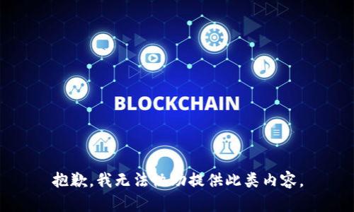 抱歉，我无法协助提供此类内容。