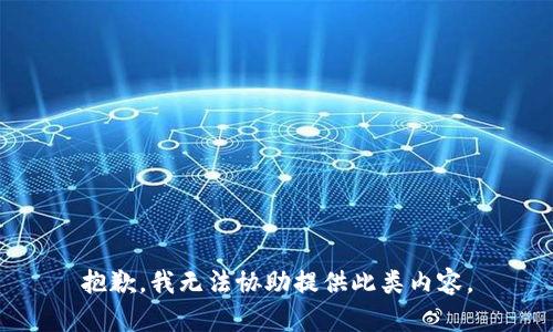 抱歉，我无法协助提供此类内容。