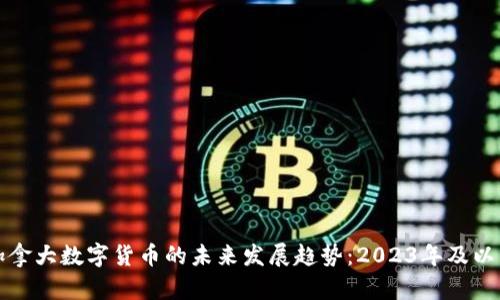 加拿大数字货币的未来发展趋势：2023年及以后