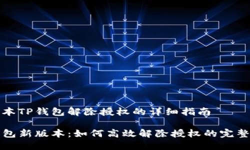 新版本TP钱包解除授权的详细指南

TP钱包新版本：如何高效解除授权的完整指南