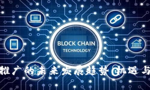 数字货币推广的未来发展趋势：机遇与挑战并存
