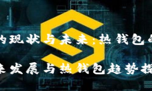 理解TP钱包的现状与未来：热钱包的趋势与挑战

TP钱包的未来发展与热钱包趋势探讨