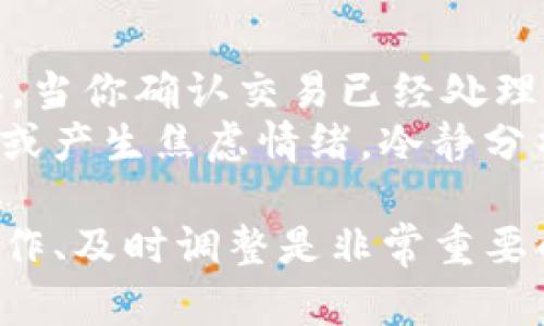 当你想要在TP钱包中撤销币卖出操作时，可以按照以下步骤进行。首先，请确保你了解出售加密货币的基本流程以及撤销操作可能带来的后果。

第一步：打开TP钱包
确保你已经下载并安装了TP钱包。如果已经安装，打开应用并使用你的账户信息登录。在登录后，你将看到钱包的主界面，其中包含你的资产、交易记录等信息。

第二步：查找正在进行的交易
在钱包主界面，找到“交易记录”或“活动”选项。点击之后，你会看到你最近的交易列表，包括你尝试出售的币种。确认你想撤销的具体交易记录，这一步非常重要，因为需要明确你所撤销的操作。

第三步：查看交易状态
在交易记录中，查看该项出售交易的状态。如果该交易尚未被处理，通常会显示为“待处理”或其他类似字眼。如果交易已经处理完毕并完成，那么就无法撤销这项交易，需要等待币种到账后再采取其他措施。

第四步：发起撤销操作
如果交易状态为“待处理”，在交易详情中找到“撤销”或“取消交易”选项。点击这个选项，TP钱包会要求你确认是否要撤销该交易。一定要仔细阅读相关提示信息，确保了解撤销操作可能对你账面资产产生的影响。

第五步：确认撤销
在确认页面，再次核对要撤销的交易细节，并确认撤销操作。一旦确认后，系统将处理你的请求，撤销出售币的交易。成功撤销后，你会收到相关的通知或提示。

第六步：检查账户余额
完成撤销操作后，再次查看你的账户余额，确认出售币未成功交易，资产状态需要回到撤销前的状态。这样可以确保你的资产安全。

可能遇到的问题及解决方案
在使用TP钱包进行交易和撤销操作时，可能会遇到一些问题，下面列出了两个常见的问题及其解决方案。

问题一：无法找到撤销交易的选项
如果你在交易记录中找不到撤销选项，这可能是因为你所进行的交易已经被处理。TP钱包在交易立即处理的情况下是无法进行撤销的。这种情况下，建议你密切关注后续的到账信息。
如果你觉得这个设计是不够人性化，有点遗憾，不过这是为了保障交易的速度和安全，因此务必要在进行交易操作时确认信息准确，避免误操作导致损失。

问题二：撤销按钮显示灰色无法点击
当撤销按钮显示灰色时，这通常意味着交易已经超出了撤销的时间框架或者正在由网络确认。当你确认交易已经处理且无法取消后，建议及时关注后续行情变化，做好相应的资产管理。
我真心觉得，任何时候进行交易都需要保持冷静和理智，特别是遇到问题时，不要急于下结论或产生焦虑情绪，冷静分析情况才能找到出路。

经过以上步骤，相信你可以顺利处理TP钱包的币售出撤销问题。在加密货币的世界里，规范操作、及时调整是非常重要的。希望这些信息对你有所帮助，祝你在加密货币投资中顺利！