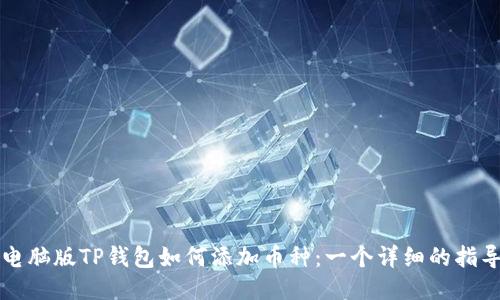 电脑版TP钱包如何添加币种：一个详细的指导