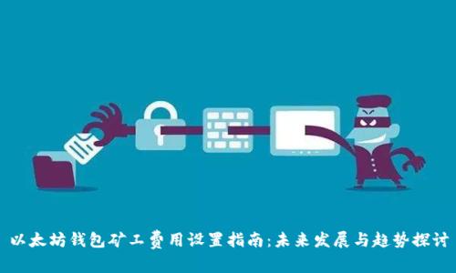 以太坊钱包矿工费用设置指南：未来发展与趋势探讨